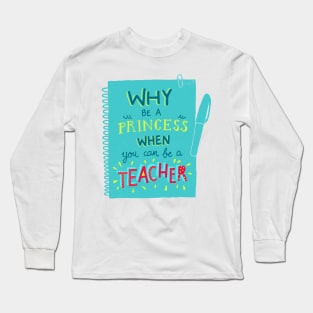 Why be a princess when you can be a teacher Long Sleeve T-Shirt